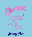 Pleasure Spiked with Pain - Jeremy Mac