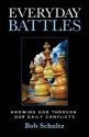 Everyday Battles: Knowing God Through Our Daily Conflicts - Bob Schultz