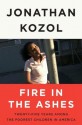 Fire in the Ashes: Twenty-Five Years Among the Poorest Children in America - Jonathan Kozol