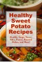 Healthy Sweet Potato Recipes: Healthy Sweet Potato Soups, Stews, Pastas, Roasted Dishes, Sides, and Desserts (Healthy Recipes) - Wendy Jordan