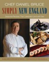 Chef Daniel Bruce Simply New England: Seasonal Recipes That Celebrate Land and Sea - Daniel Bruce, Mat Schaffer, Ron Manville