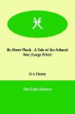 By Sheer Pluck: A Tale of the Ashanti War - G.A. Henty