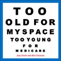 Too Old for MySpace, Too Young for Medicare - Joey Green, Joey Green