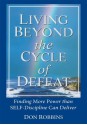 Living Beyond the Cycle of Defeat:Finding More Power than Self-Discipline Can Deliver - Don Robbins