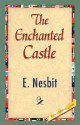 The Enchanted Castle - E. Nesbit