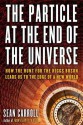 The Particle at the End of the Universe: How the Hunt for the Higgs Boson Leads Us to the Edge of a New World - Sean Carroll