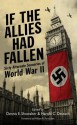 If the Allies Had Fallen: Sixty Alternate Scenarios of World War II - Harold C. Deutsch, Dennis E. Showalter, William R. Forstchen