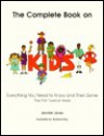 The Complete Book on Kids: Everything You Need to Know and Then Some the First Twelve Years - Jennifer Jones