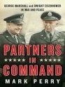 Partners in Command: George Marshall & Dwight Eisenhower in War & Peace - Mark Perry