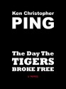 The Day The Tigers Broke Free - Ken Christopher Ping