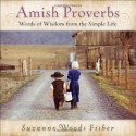 Amish Proverbs: Words of Wisdom from the Simple Life - Suzanne Fisher