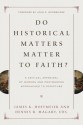 Do Historical Matters Matter to Faith?: A Critical Appraisal of Modern and Postmodern Approaches to Scripture - James K. Hoffmeier, Dennis R. Magary, Craig L. Blomberg, Darrell L. Bock, Richard S. Hess, Alan Millard, Eckhard J. Schnabel, Richard L. Schultz, Willem A. Van Gemeren, Robert W. Yarbrough, Richard E. Averbeck, Robert D. Bergen, Robert B. Chisholm Jr., Graham A. Cole, 