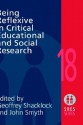 Being Reflexive in Critical and Social Educational Research - Geoffrey Shacklock, John Smyth