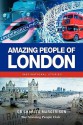 Amazing People of London: Inspirational Stories - Charles Margerison, Katharine Smith, Frances Corcoran, Lisa Moffatt, James Rix, Emma Braithwaite, Emily Hamilton, Dennis Bedson