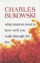 What Matters Most is How Well You Walk Through the Fire - Charles Bukowski