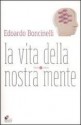 La vita della nostra mente - Edoardo Boncinelli