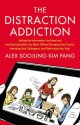 The Distraction Addiction: Getting the Information You Need and the Communication You Want, Without Enraging Your Family, Annoying Your Colleagues, and Destroying Your Soul - Alex Soojung-Kim Pang