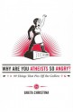 Why Are You Atheists So Angry?: 99 Things That Piss Off the Godless - Greta Christina