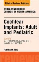 Cochlear Implants: Adult and Pediatric, an Issue of Otolaryngologic Clinics - J. Thomas Roland Jr., David S. Haynes