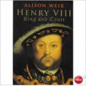 Henry VIII. King and Court - Alison Weir