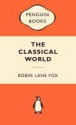 The Classical World: An Epic History of Greece and Rome - Robin Lane Fox