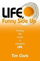 Life, Funny Side Up: Finding the Humor in Everyday Life - Tim Clark