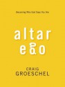 Altar Ego: Becoming Who God Says You Are - Craig Groeschel