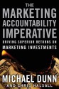 The Marketing Accountability Imperative: Driving Superior Returns on Marketing Investments - Michael Dunn, Chris Halsall