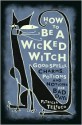 How to Be a Wicked Witch; Goodspells, Charms, Potions and Notions for Bad Days - Patricia J. Telesco