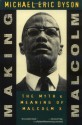 Making Malcolm: The Myth and Meaning of Malcolm X - Michael Eric Dyson