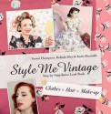 Style Me Vintage: The Complete Guide to Creating a Retro Look: Hair, Make-up, Clothes - Naomi Thompson, Katie Reynolds, Belinda Hay