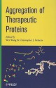 Aggregation of Therapeutic Proteins - Wei Wang, Christopher J. Roberts