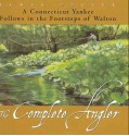 The Complete Angler: A Connecticut Yankee Follows in the Footsteps of Walton - James Prosek