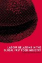 Labour Relations in the Global Fast-Food Industry - Tony Royle, Brian Towers