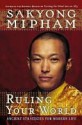 Ruling Your World Ruling Your World Ruling Your World - Sakyong Mipham