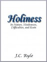 Holiness: Its Nature, Hindrances, Difficulties, and Roots - J.C. Ryle