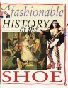 A Fashionable History of the Shoe - Helen Reynolds