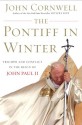 The Pontiff in Winter: Triumph and Conflict in the Reign of John Paul II - John Cornwell