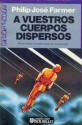 A vuestros cuerpos dispersos - Philip José Farmer