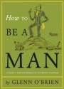 How To Be a Man: A Guide To Style and Behavior For The Modern Gentleman - Glenn O'Brien, Jean-Philippe Delhomme