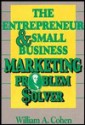 The Entrepreneur and Small Business Marketing Problem Solver - William A. Cohen