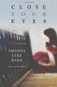 Close Your Eyes: A Novel - Amanda Eyre Ward