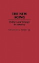 The New Aging: Politics and Change in America - Fernando M. Torres-Gil