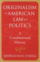 Originalism in American Law and Politics: A Constitutional History - Johnathan O'Neill