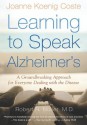 Learning to Speak Alzheimer's: A Groundbreaking Approach for Everyone Dealing with the Disease - Joanne Koenig Coste, Robert Butler