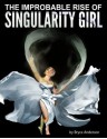 The Improbable Rise of Singularity Girl - Bryce C. Anderson