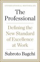 The Professional: Defining the New Standard of Excellence at Work - Subroto Bagchi