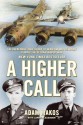 A Higher Call: The Incredible True Story of Heroism and Chivalry During the Second World War - Adam Makos, Larry Alexander