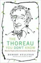 The Thoreau You Don't Know - Robert Sullivan