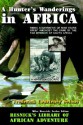 A Hunter's Wanderings in Africa: Being a Narrative of Nine Years Spent Amongst the Game of the Far Interior of South Africa (Resnick Library of African Adventure) - Frederick Courteney Selous